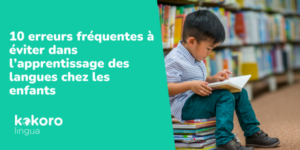 10 erreurs fréquentes à éviter dans l’apprentissage des langues chez les enfants