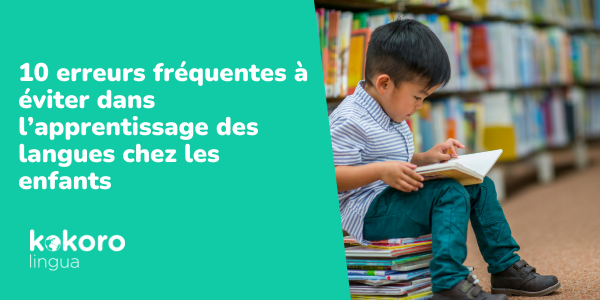 10 erreurs fréquentes à éviter dans l’apprentissage des langues chez les enfants