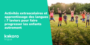Activités extrascolaires et apprentissage des langues : 7 leviers concrets pour faire progresser les enfants autrement