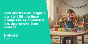 Les chiffres en anglais de 1 à 100 : la liste complète et comment les apprendre à un enfant